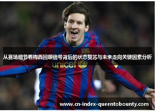 从赛场细节看梅西回暖信号背后的状态复苏与未来走向关键因素分析 从赛场细节看梅西回暖信号背后的状态复苏与未来走向关键因素分析