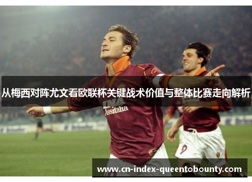 从梅西对阵尤文看欧联杯关键战术价值与整体比赛走向解析 从梅西对阵尤文看欧联杯关键战术价值与整体比赛走向解析