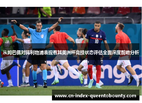从姆巴佩对阵利物浦表现看其美洲杯竞技状态评估全面深度前瞻分析 从姆巴佩对阵利物浦表现看其美洲杯竞技状态评估全面深度前瞻分析