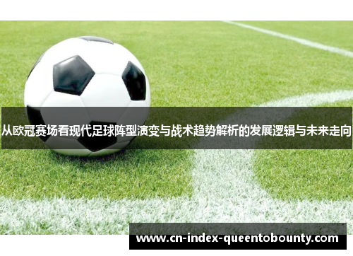 从欧冠赛场看现代足球阵型演变与战术趋势解析的发展逻辑与未来走向 从欧冠赛场看现代足球阵型演变与战术趋势解析的发展逻辑与未来走向