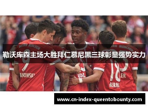 勒沃库森主场大胜拜仁慕尼黑三球彰显强势实力