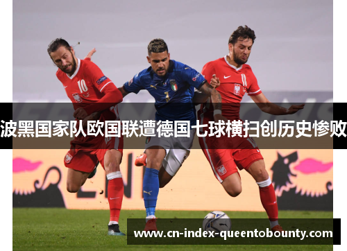 波黑国家队欧国联遭德国七球横扫创历史惨败 波黑国家队欧国联遭德国七球横扫创历史惨败