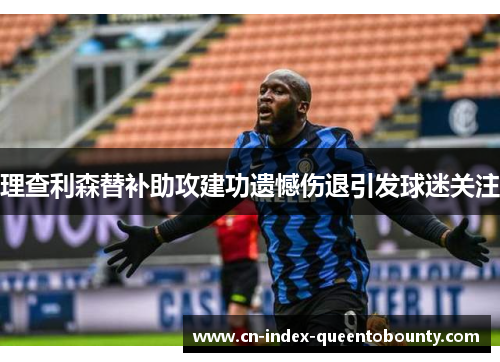 理查利森替补助攻建功遗憾伤退引发球迷关注 理查利森替补助攻建功遗憾伤退引发球迷关注