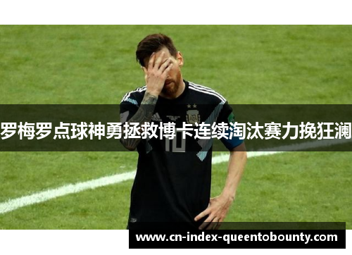 罗梅罗点球神勇拯救博卡连续淘汰赛力挽狂澜 罗梅罗点球神勇拯救博卡连续淘汰赛力挽狂澜
